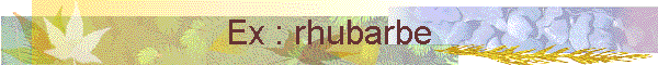 Ex : rhubarbe